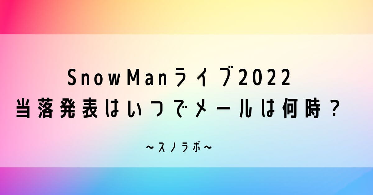 Snowmanライブ22当落はいつでメールは何時ごろ つむぎログ