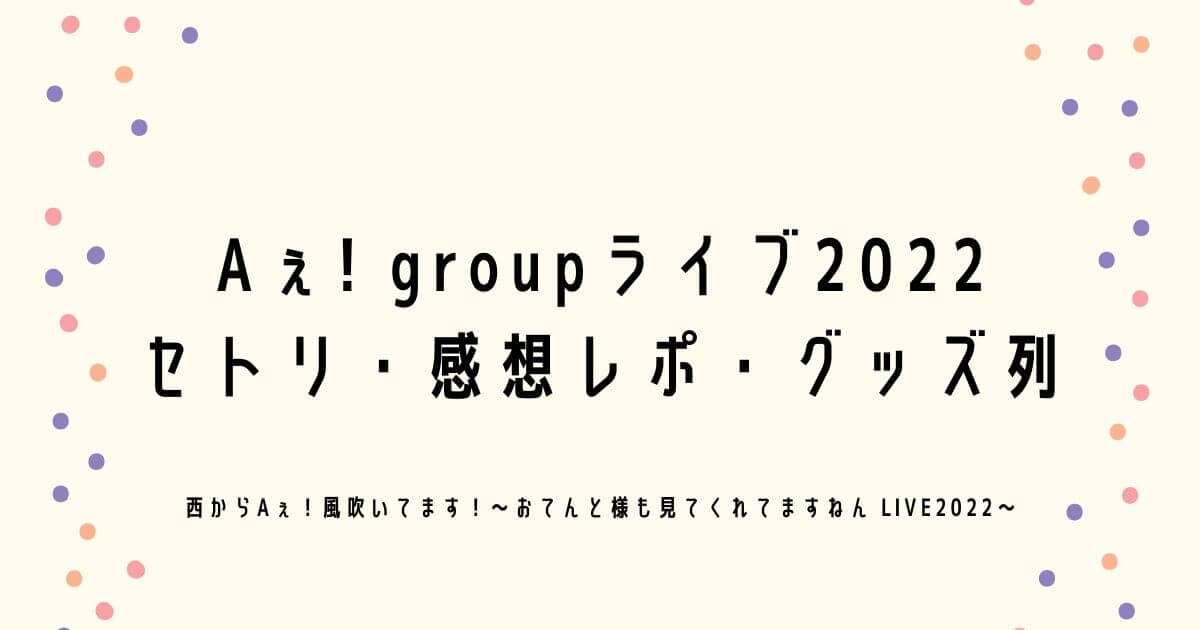 Aぇ! groupライブ2022セトリ・感想レポ・グッズ列｜つむぎログ