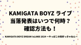 KAMIGATA BOYZドリアイ2024当落発表はいつで何時？確認方法も！