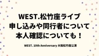 WEST.松竹座ライブ申し込みや同行者について！本人確認についても！