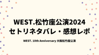 WEST.松竹座公演2024セトリネタバレ・感想レポ